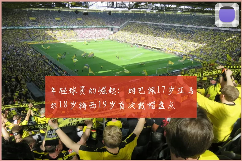 年轻球员的崛起：姆巴佩17岁亚马尔18岁梅西19岁首次戴帽盘点
