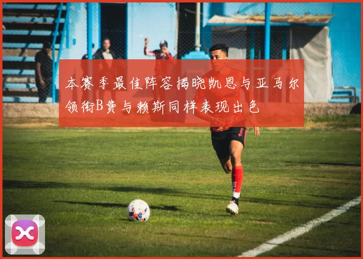 本赛季最佳阵容揭晓凯恩与亚马尔领衔B费与赖斯同样表现出色